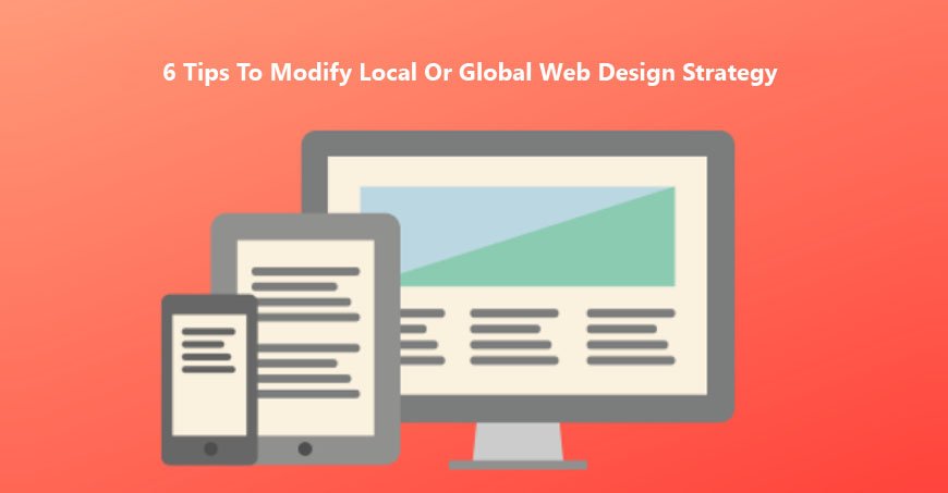 6 Tips To Modify Local Or Global Web Design Strategy