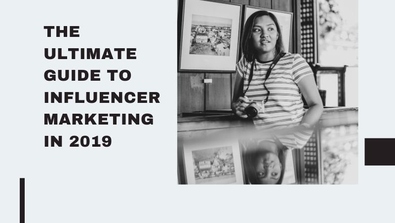 THE ULTIMATE GUIDE TO INFLUENCER MARKETING IN 2019