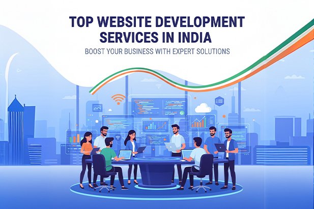Top Website Development Services in India: Boost Your Business with Expert Solutions